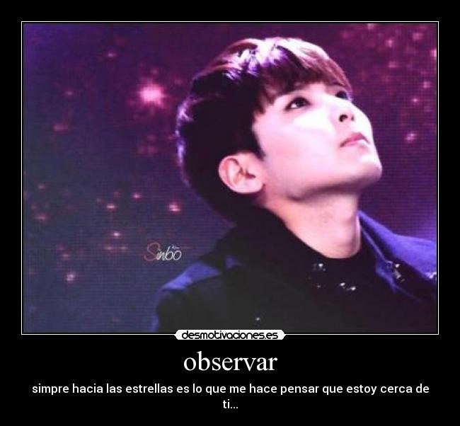 observar - simpre hacia las estrellas es lo que me hace pensar que estoy cerca de ti...