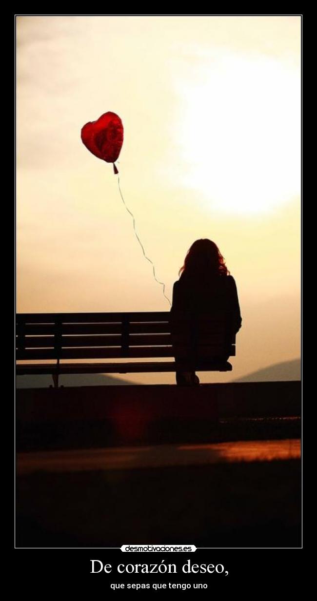 De corazón deseo, -