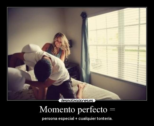 Momento perfecto = - 