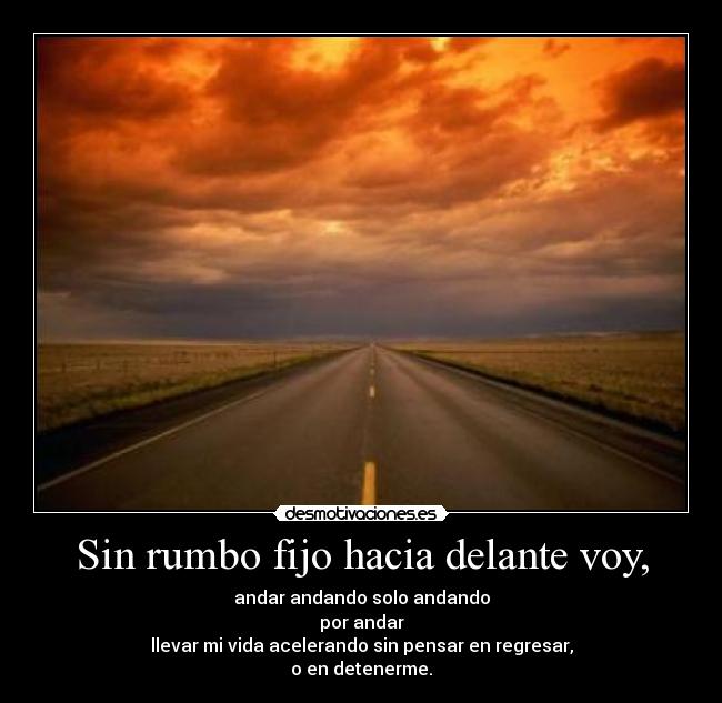 Sin rumbo fijo hacia delante voy, - 