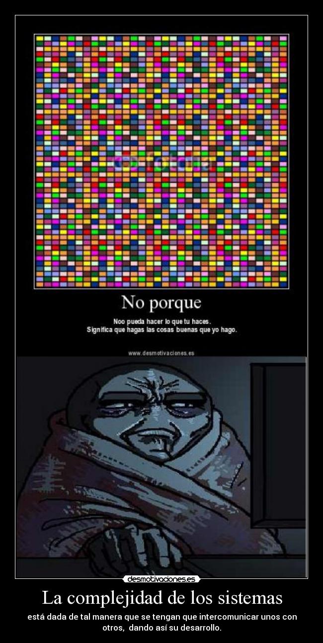 La complejidad de los sistemas - está dada de tal manera que se tengan que intercomunicar unos con
otros, dando así su desarrollo.