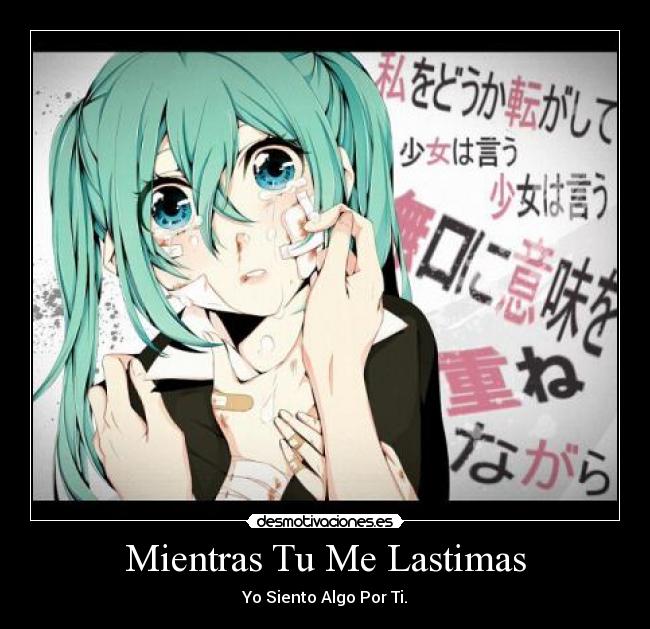 Mientras Tu Me Lastimas - Yo Siento Algo Por Ti.