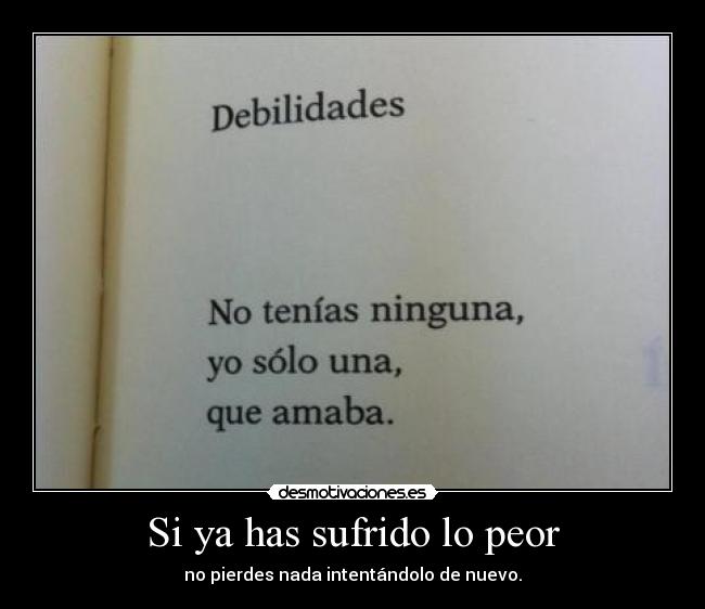 Si ya has sufrido lo peor - no pierdes nada intentándolo de nuevo.