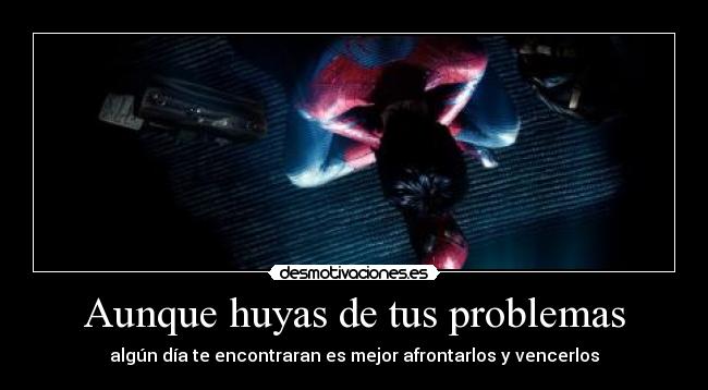 Aunque huyas de tus problemas - algún día te encontraran es mejor afrontarlos y vencerlos