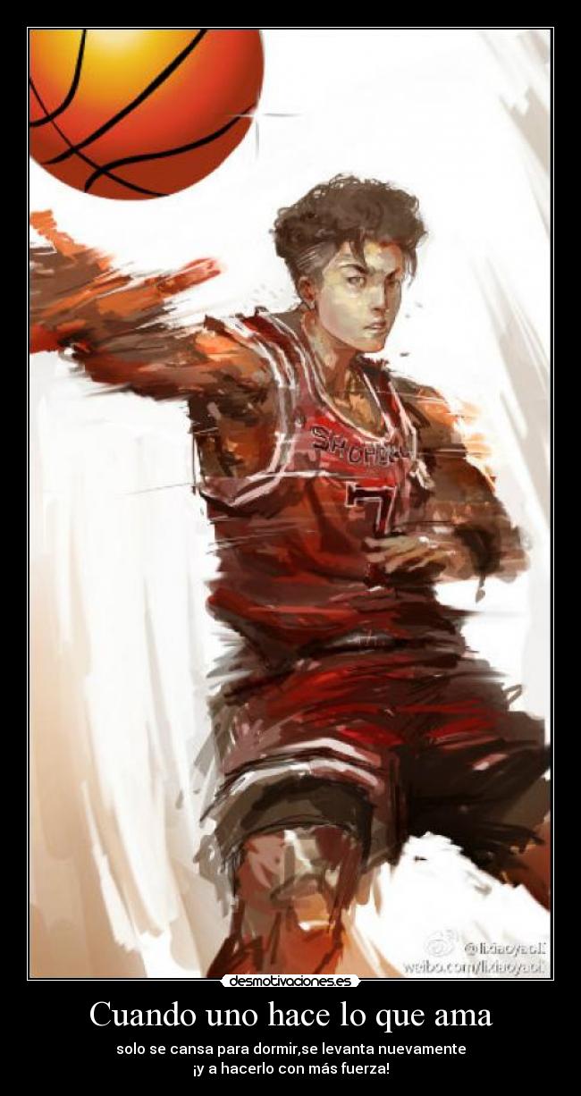 Cuando uno hace lo que ama - solo se cansa para dormir,se levanta nuevamente
¡y a hacerlo con más fuerza!
