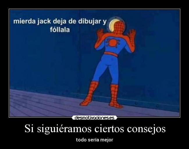 Si siguiéramos ciertos consejos - todo sería mejor