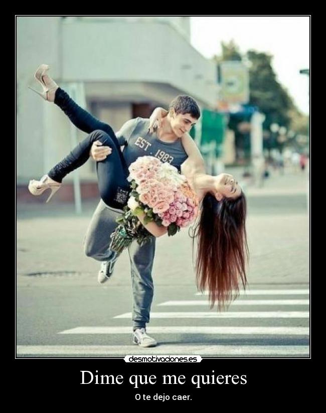 Dime que me quieres - O te dejo caer.