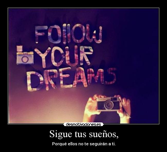Sigue tus sueños, -