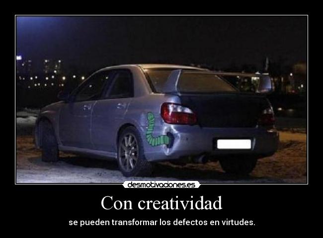 Con creatividad - se pueden transformar los defectos en virtudes.