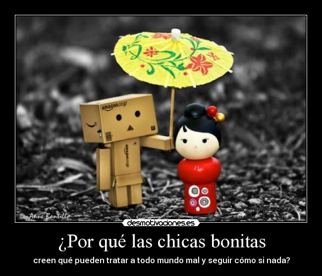 ¿Por qué las chicas bonitas - creen qué pueden tratar a todo mundo mal y seguir cómo si nada?