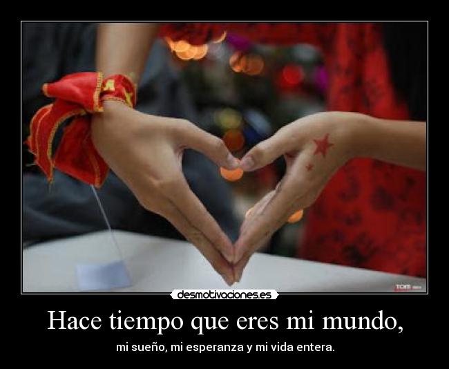 Hace tiempo que eres mi mundo, - 