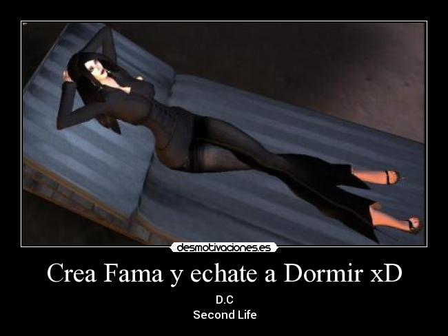 Crea Fama y echate a Dormir xD - D.C
Second Life