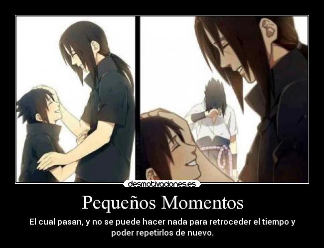 Pequeños Momentos - El cual pasan, y no se puede hacer nada para retroceder el tiempo y
poder repetirlos de nuevo.