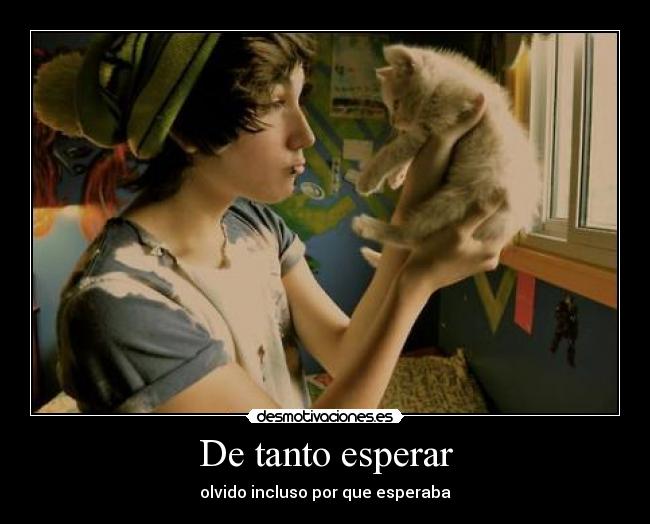 De tanto esperar - olvido incluso por que esperaba
