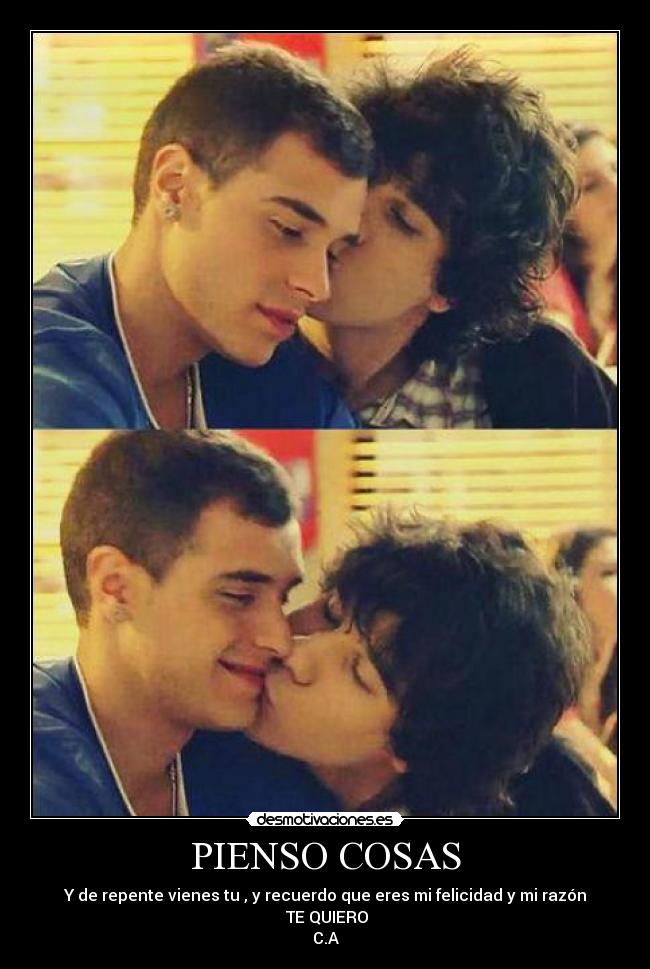 PIENSO COSAS - Y de repente vienes tu , y recuerdo que eres mi felicidad y mi razón
♥ TE QUIERO ♥
C.A