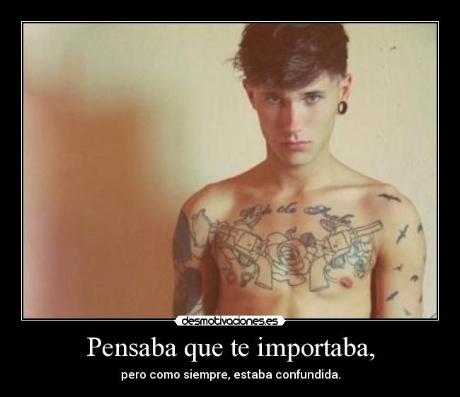 Pensaba que te importaba, -