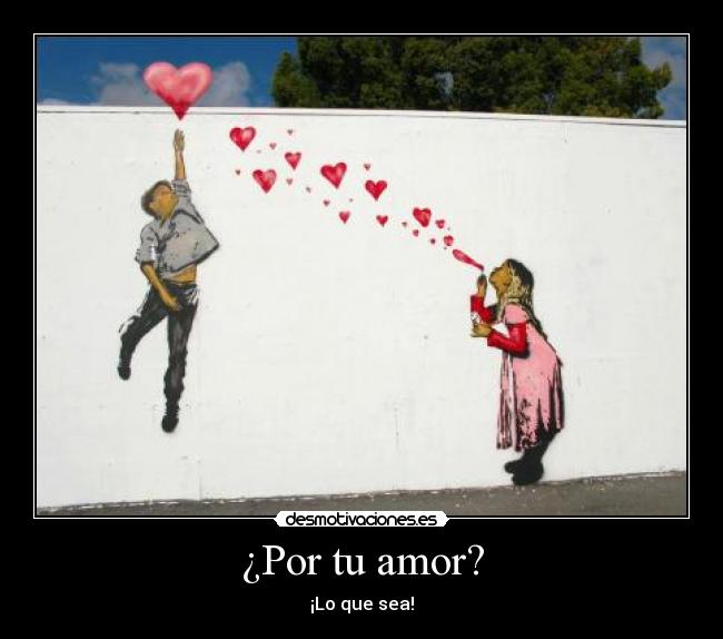 ¿Por tu amor? -