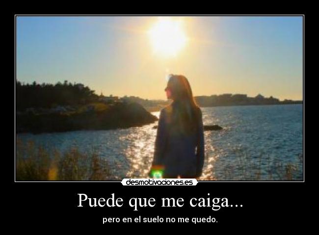 Puede que me caiga... - pero en el suelo no me quedo.