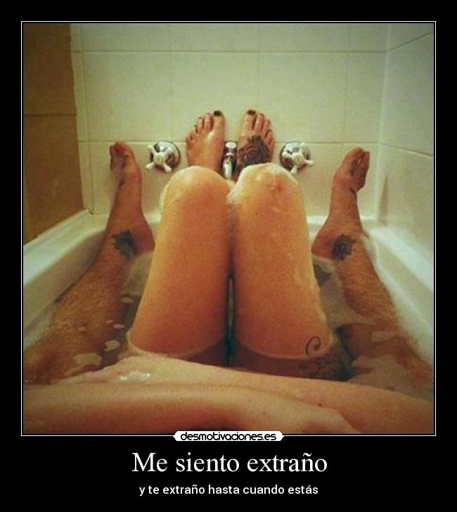 Me siento extraño - y te extraño hasta cuando estás