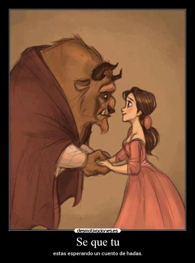 Se que tu - estas esperando un cuento de hadas.
