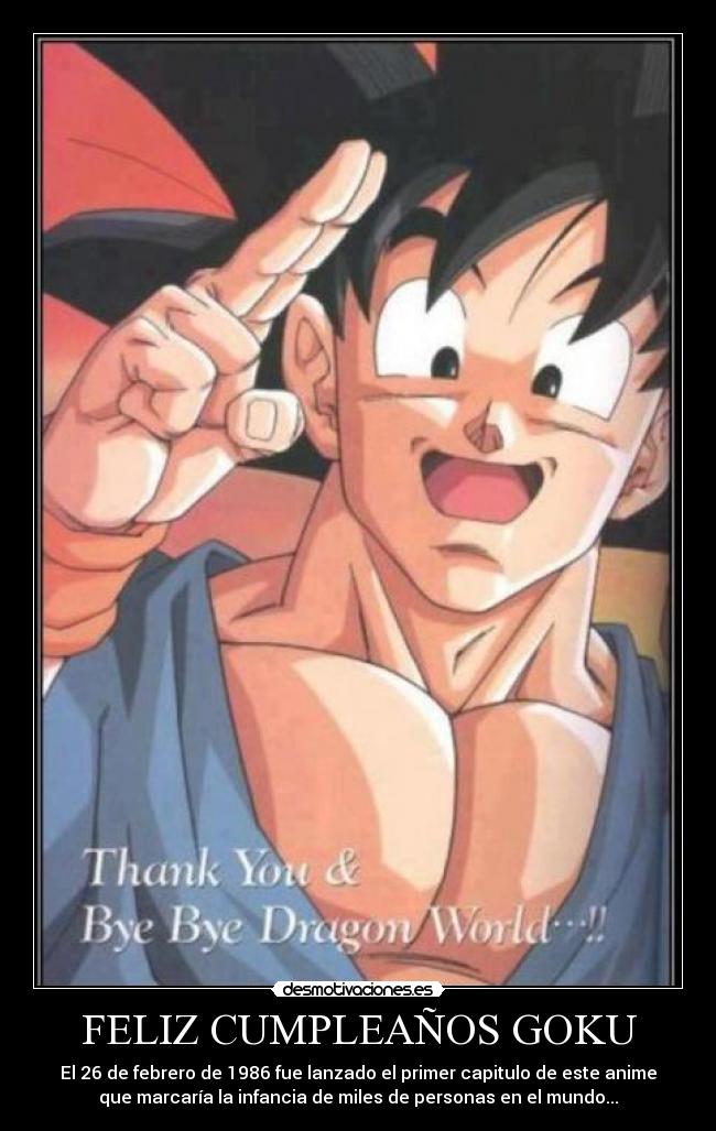 FELIZ CUMPLEAÑOS GOKU - El 26 de febrero de 1986 fue lanzado el primer capitulo de este anime
que marcaría la infancia de miles de personas en el mundo...