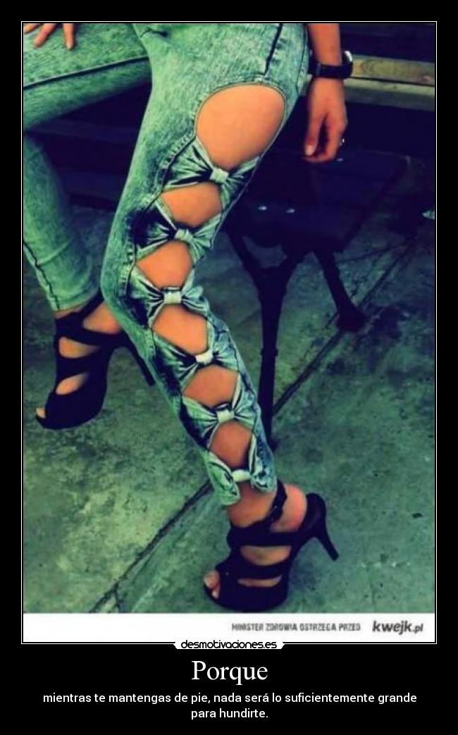 Porque - mientras te mantengas de pie, nada será lo suficientemente grande para hundirte.