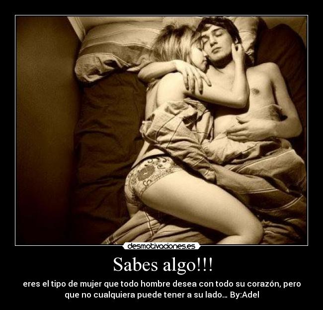 Sabes algo!!! - eres el tipo de mujer que todo hombre desea con todo su corazón, pero
que no cualquiera puede tener a su lado… By:Adel