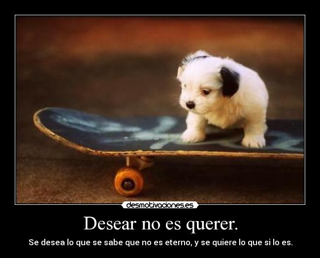 Desear no es querer. - 