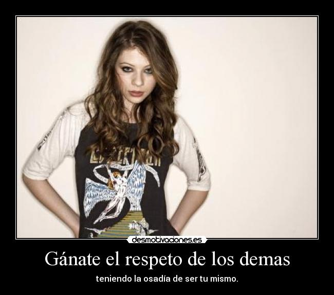 Gánate el respeto de los demas - teniendo la osadía de ser tu mismo.