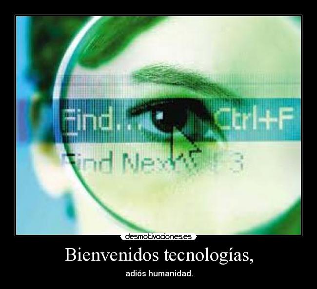 Bienvenidos tecnologías, - adiós humanidad.