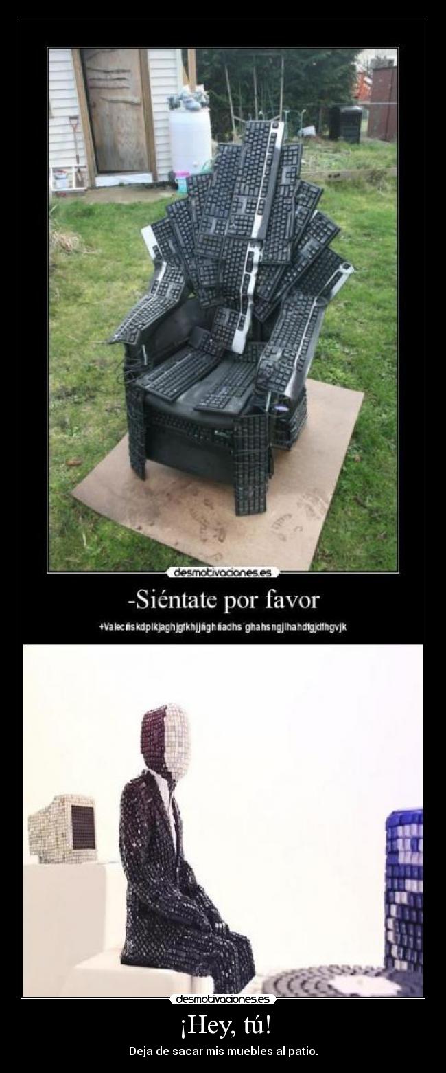 ¡Hey, tú! - Deja de sacar mis muebles al patio.