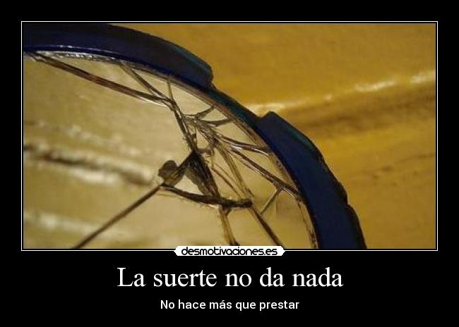 La suerte no da nada -
