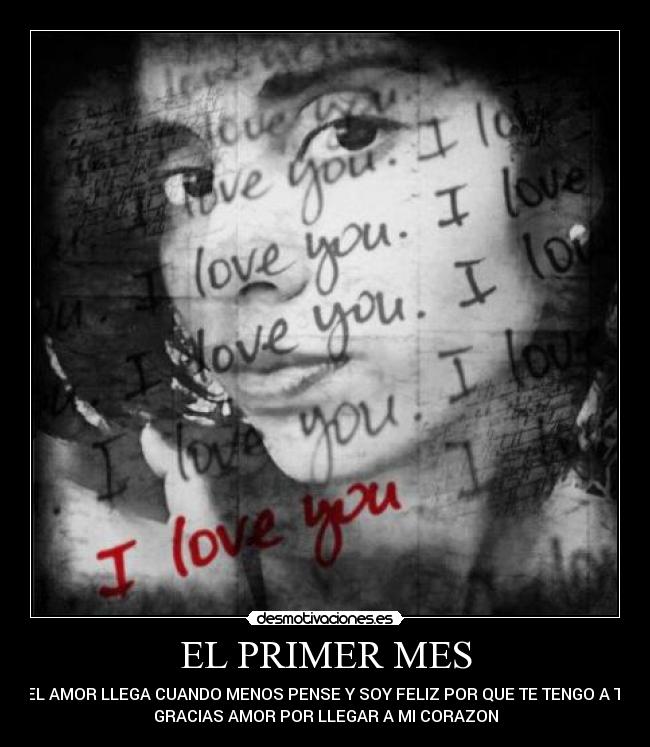 EL PRIMER MES - EL AMOR LLEGA CUANDO MENOS PENSE Y SOY FELIZ POR QUE TE TENGO A TI
GRACIAS AMOR POR LLEGAR A MI CORAZON
