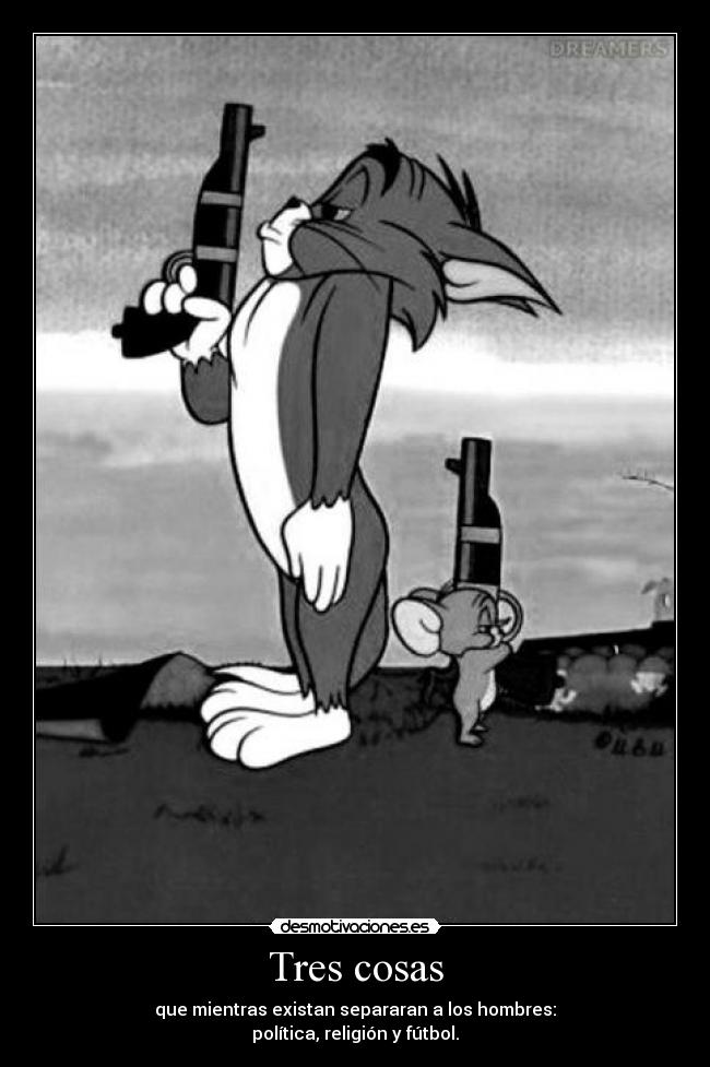 Tres cosas - que mientras existan separaran a los hombres:
política, religión y fútbol.