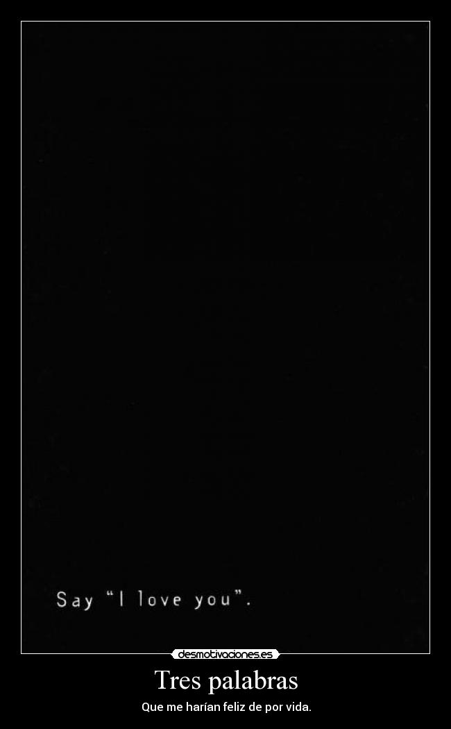 Tres palabras - Que me harían feliz de por vida.