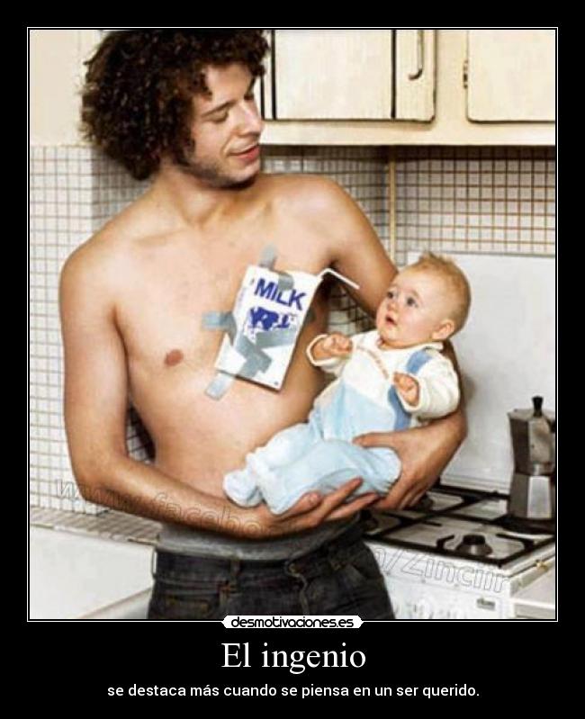 El ingenio - se destaca más cuando se piensa en un ser querido.