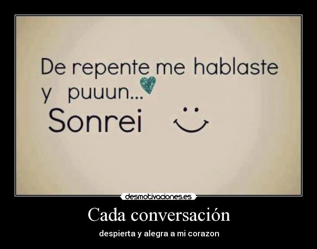 Cada conversación - despierta y alegra a mi corazon