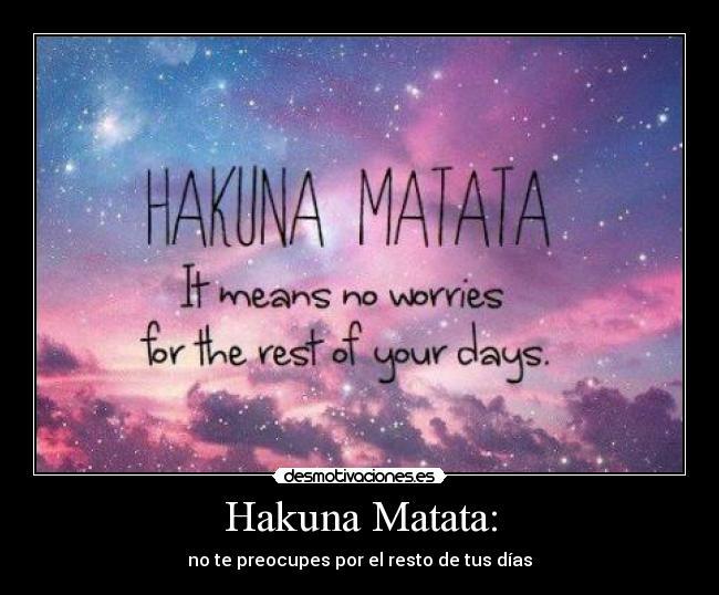 Hakuna Matata: - no te preocupes por el resto de tus días