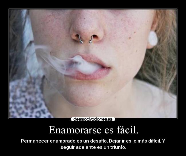 Enamorarse es fácil. - Permanecer enamorado es un desafío. Dejar ir es lo más difícil. Y
seguir adelante es un triunfo.