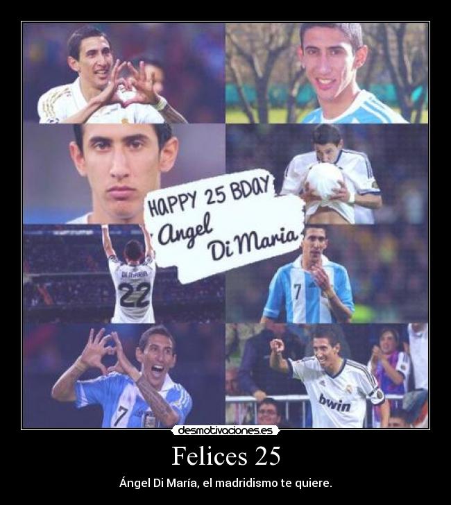 Felices 25 - Ángel Di María, el madridismo te quiere.