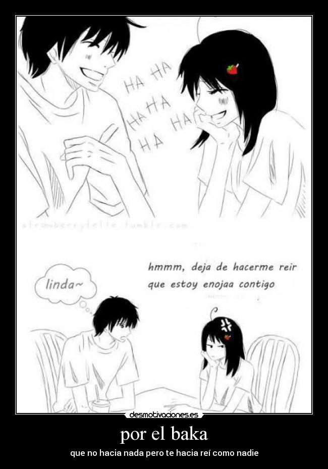 por el baka - que no hacia nada pero te hacia reí como nadie