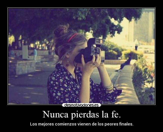 Nunca pierdas la fe. -