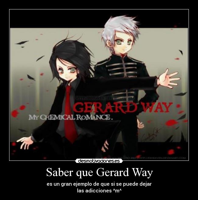 Saber que Gerard Way - es un gran ejemplo de que si se puede dejar
las adicciones ^m^