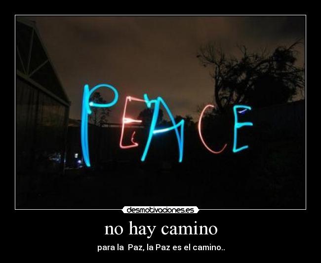 no hay camino - para la Paz, la Paz es el camino..