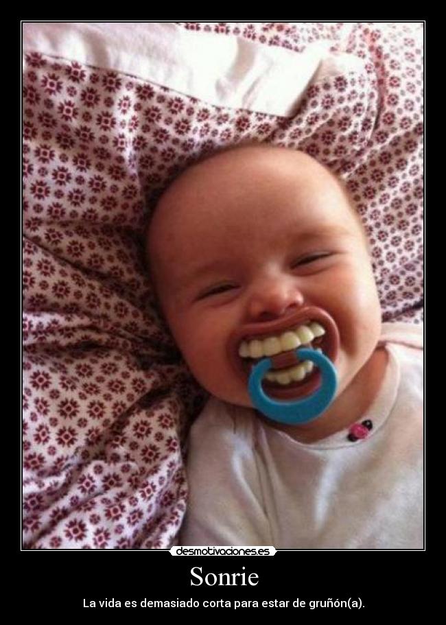 Sonrie - La vida es demasiado corta para estar de gruñón(a).