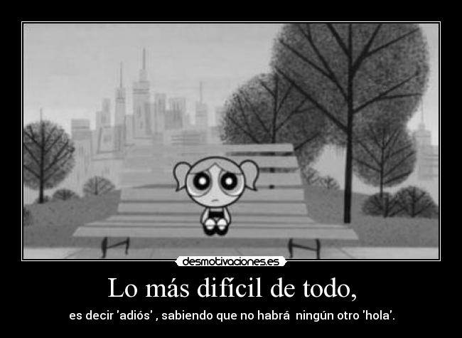 Lo más difícil de todo, -