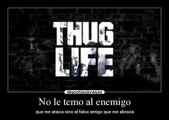 No le temo al enemigo - que me ataca sino al falso amigo que me abraza