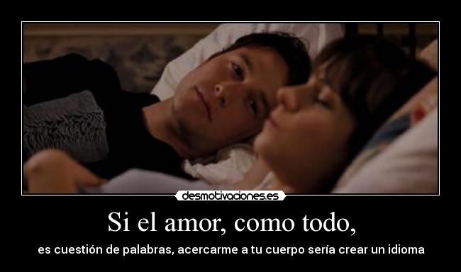 Si el amor, como todo, - es cuestión de palabras, acercarme a tu cuerpo sería crear un idioma