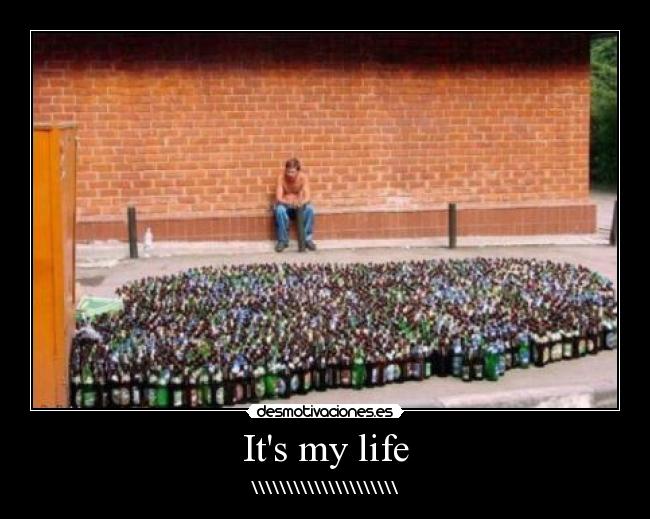 Its my life - \\\\\\\\\\\\\\\\\\\\\