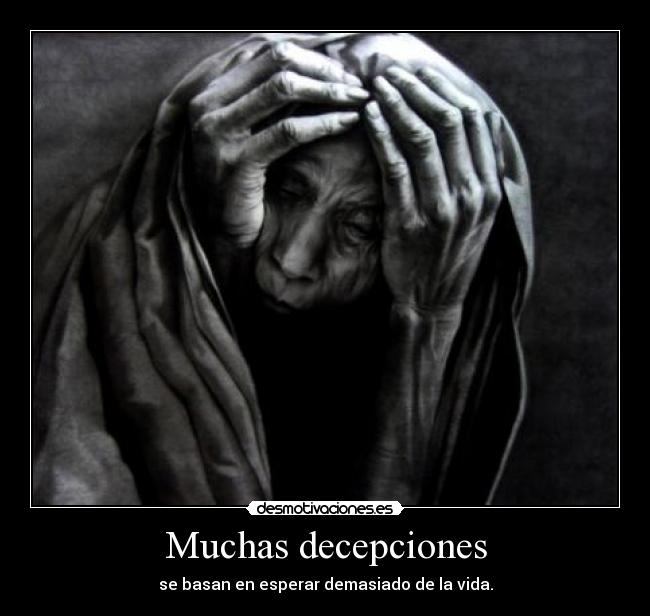 Muchas decepciones - se basan en esperar demasiado de la vida.